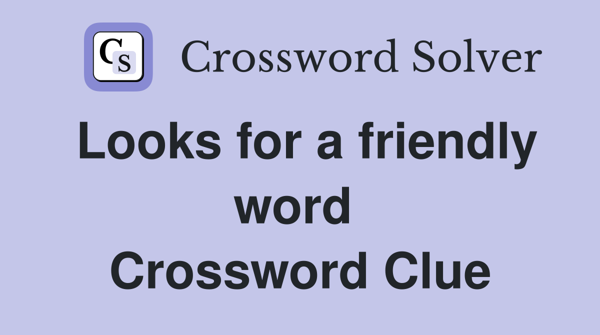Looks for a friendly word  Crossword Clue