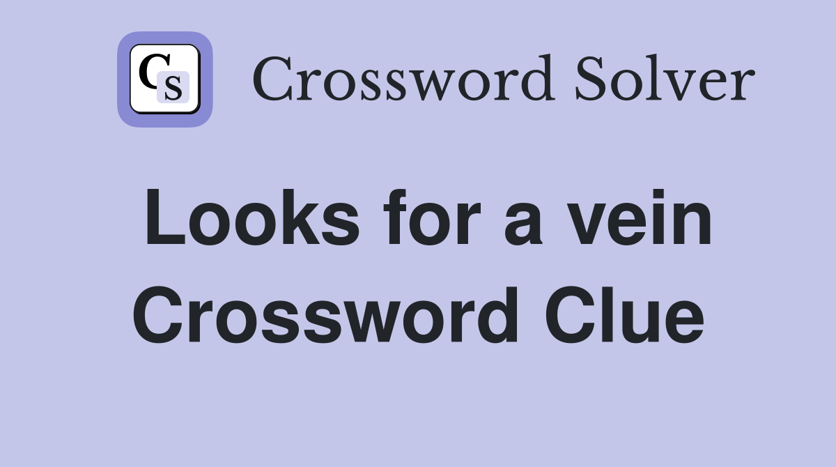 Looks for a vein Crossword Clue