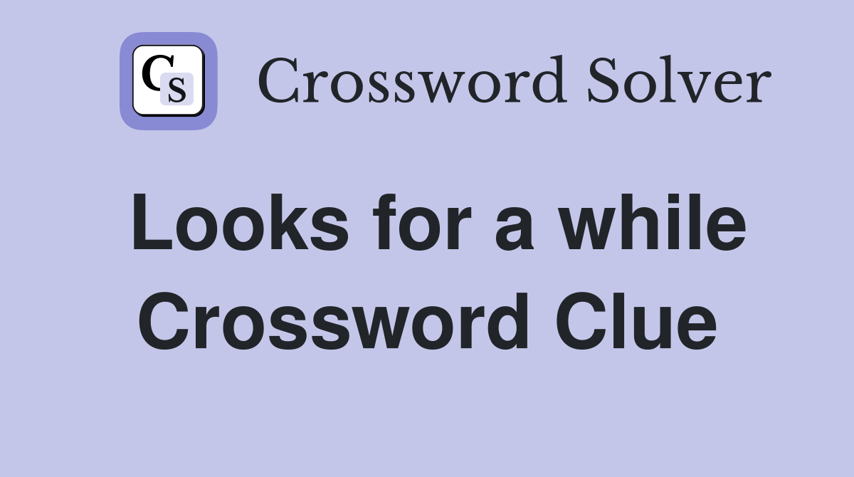 Looks for a while Crossword Clue