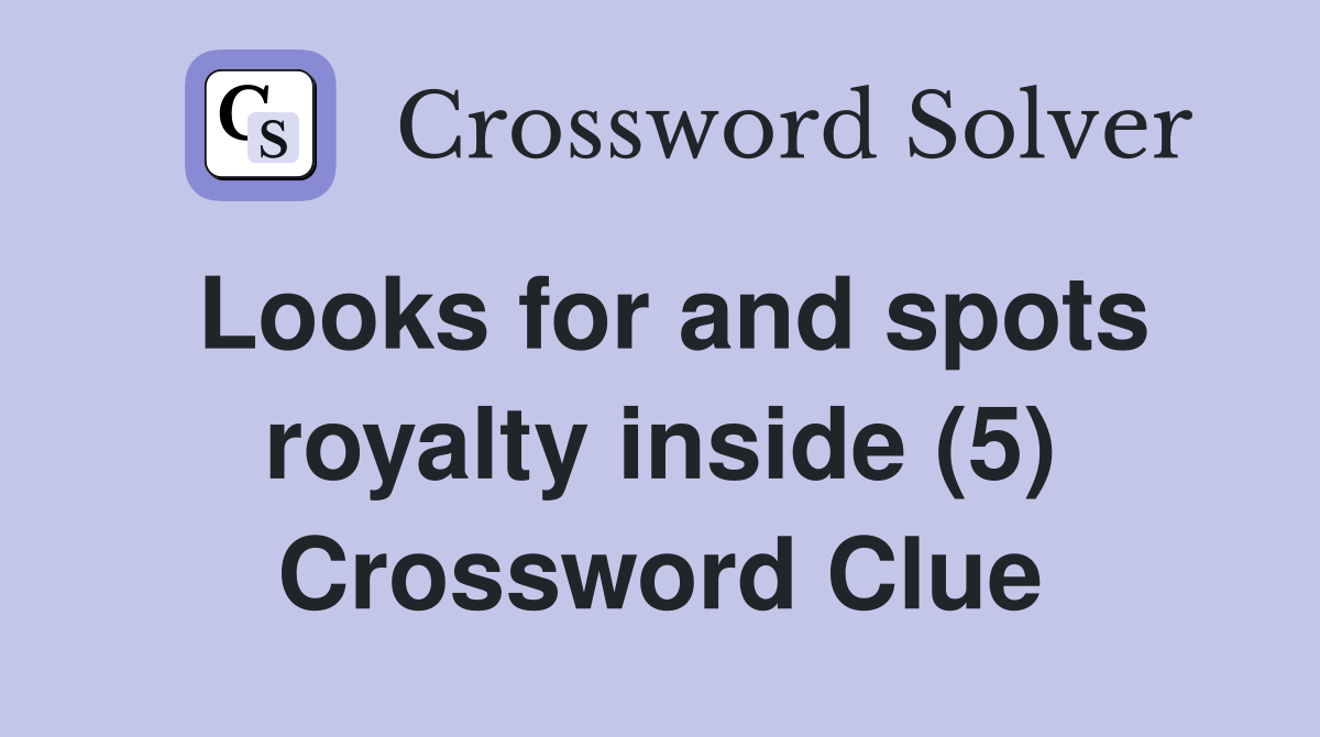 Looks for and spots royalty inside (5) Crossword Clue