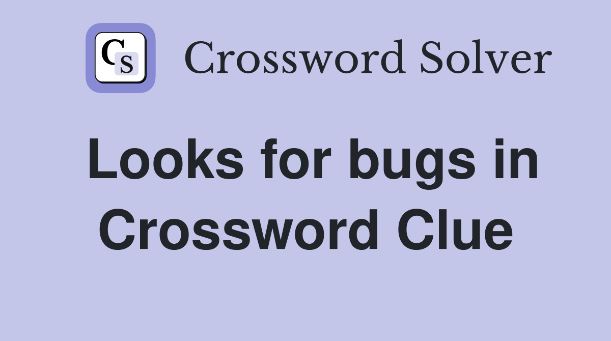 Looks for bugs in Crossword Clue