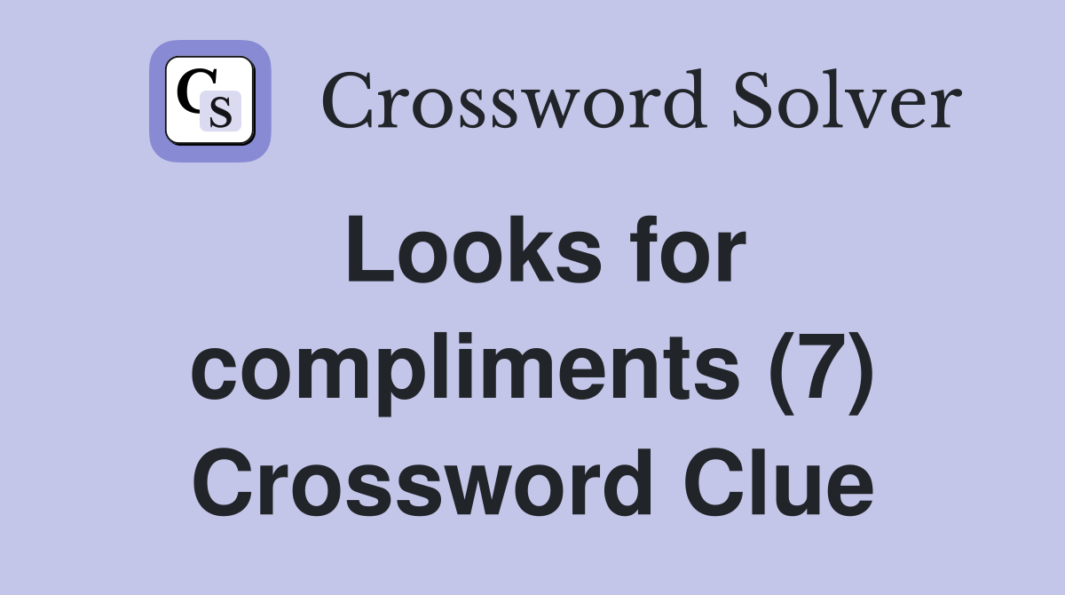 Looks for compliments (7) Crossword Clue