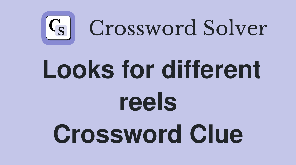 Looks for different reels Crossword Clue