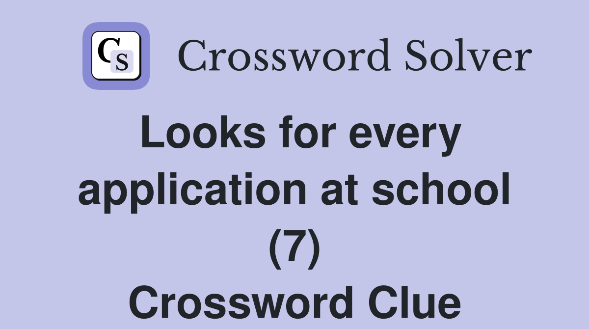 Looks for every application at school (7) Crossword Clue