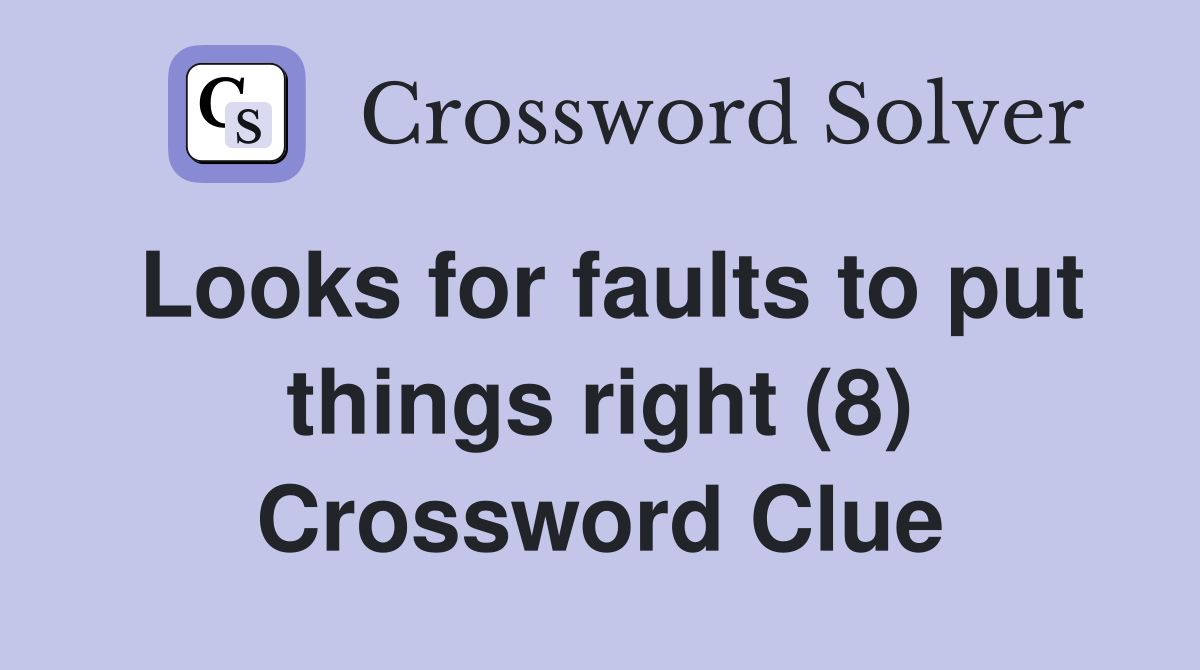 Looks for faults to put things right (8) Crossword Clue Answers