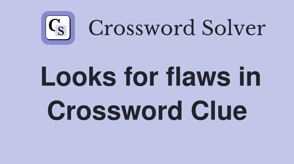 Looks for flaws in Crossword Clue