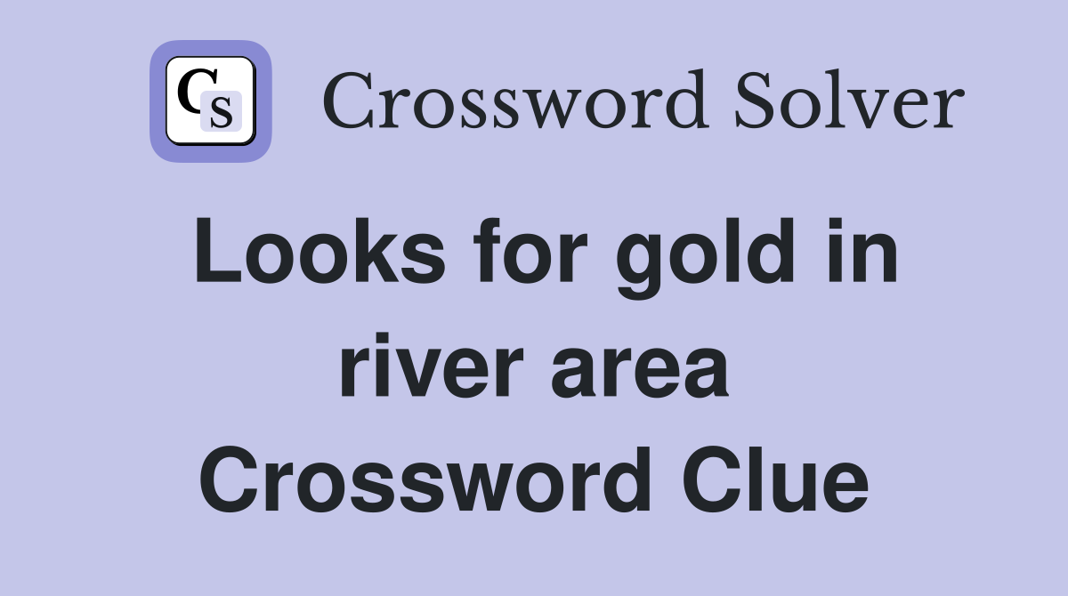 Looks for gold in river area Crossword Clue