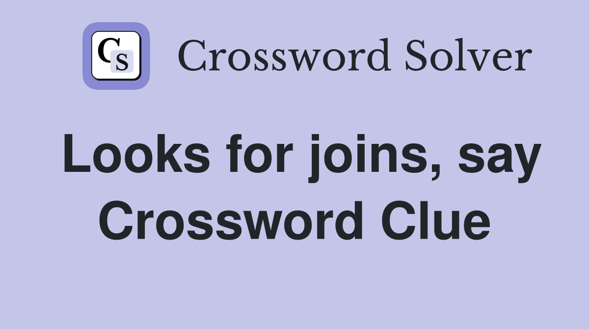 Looks for joins, say Crossword Clue