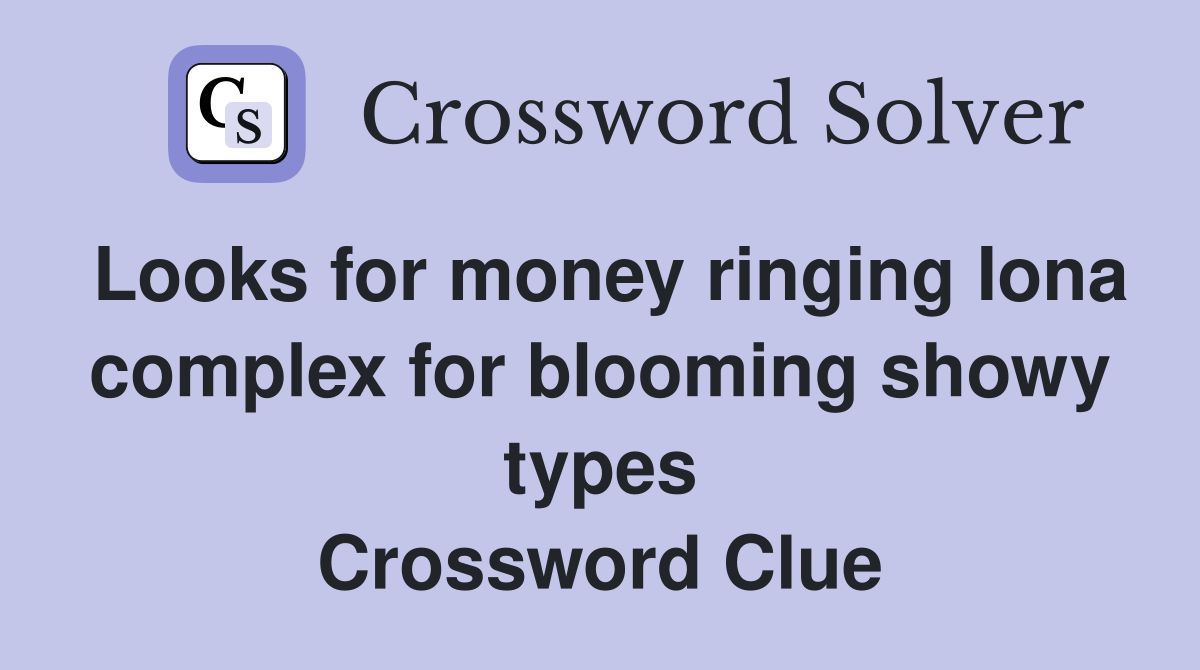 Looks for money ringing Iona complex for blooming showy types Crossword Clue