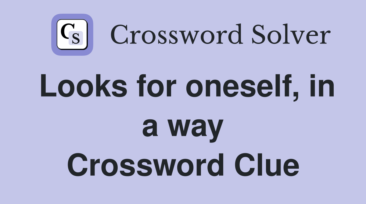 Looks for oneself, in a way Crossword Clue