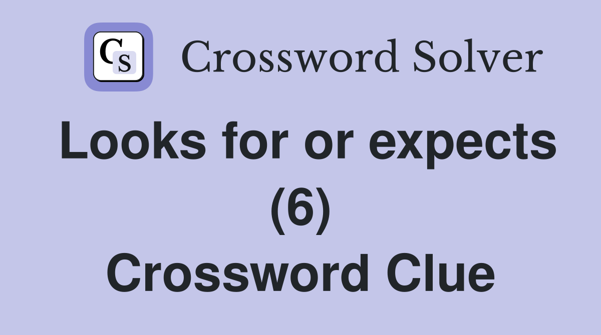 Looks for or expects (6) Crossword Clue