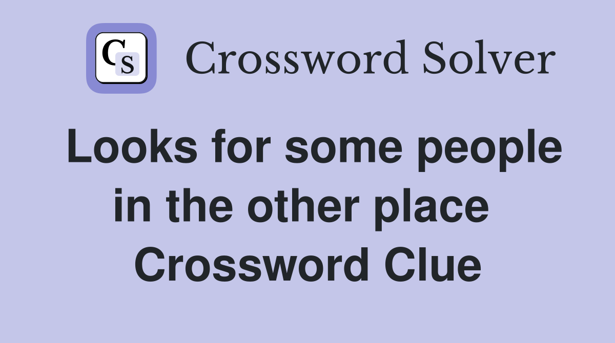 Looks for some people in the other place  Crossword Clue