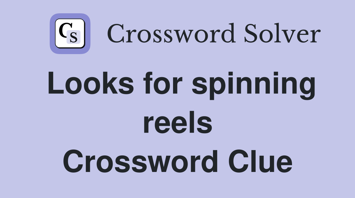 Looks for spinning reels Crossword Clue