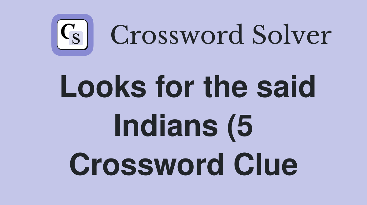 Looks for the said Indians (5) Crossword Clue Answers Crossword Solver Looks for the said Indians (5) Crossword Clue Answers Crossword Solver