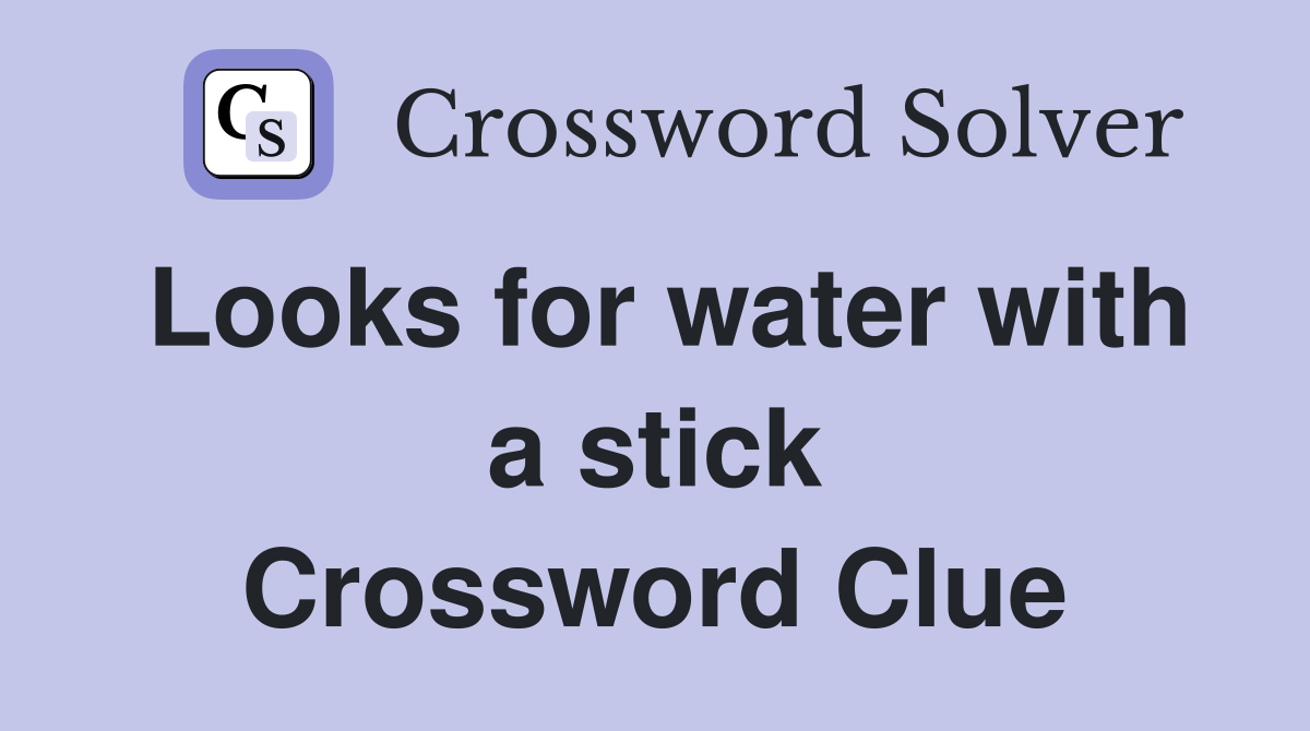 Looks for water with a stick Crossword Clue