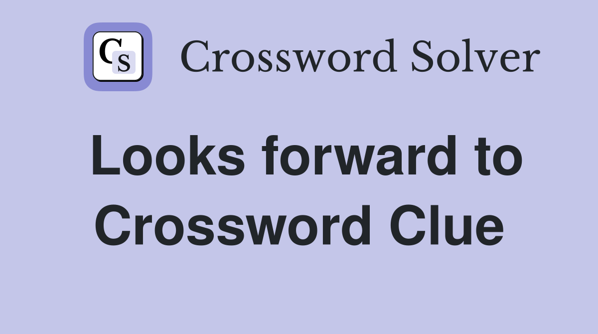 Looks forward to Crossword Clue