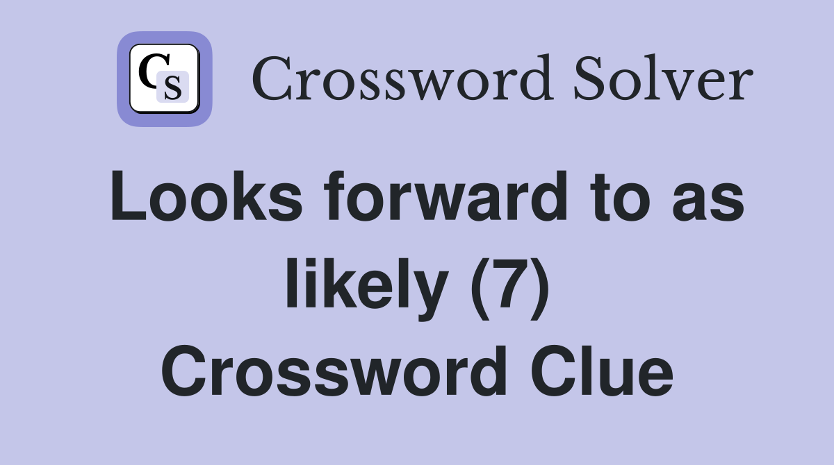Looks forward to as likely (7) Crossword Clue