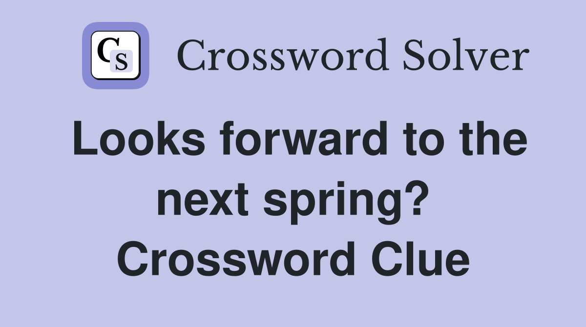 Looks forward to the next spring? Crossword Clue