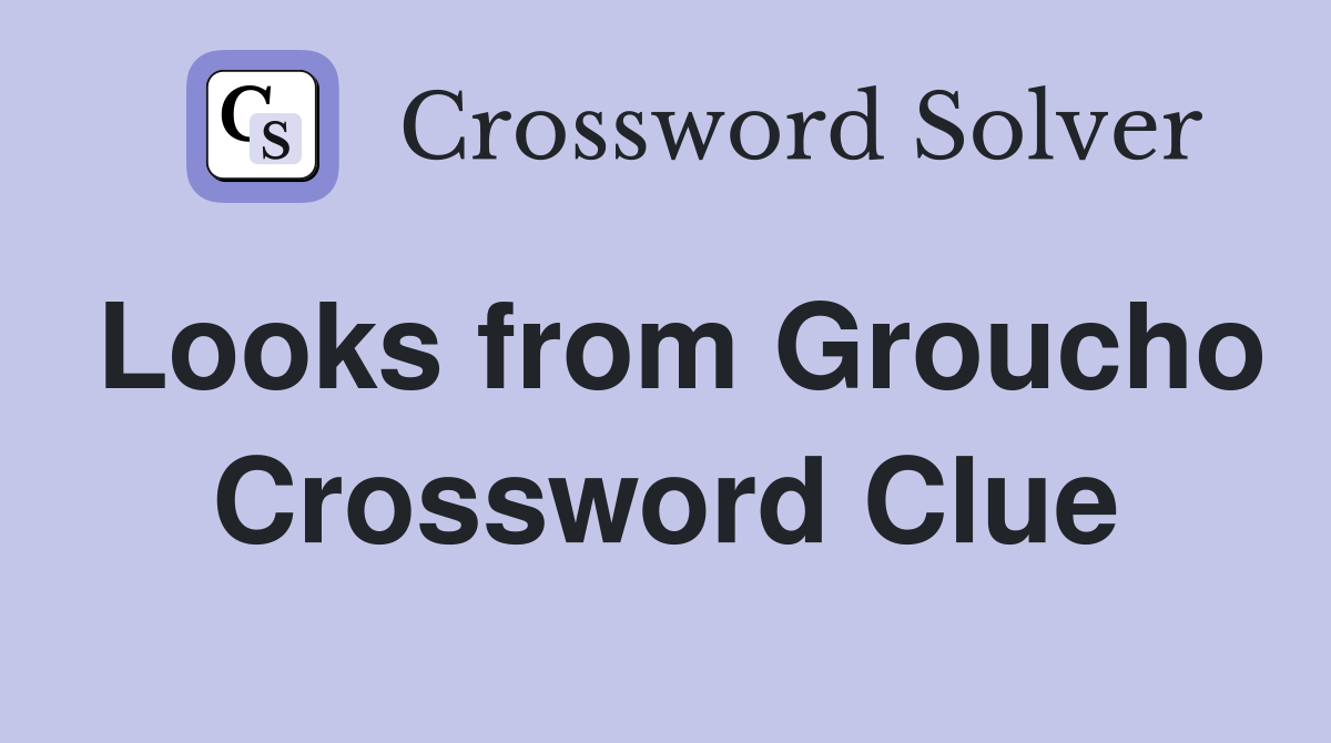 Looks from Groucho Crossword Clue