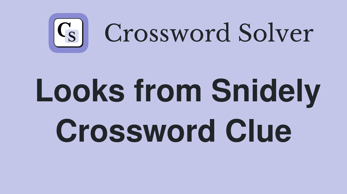 Looks from Snidely Crossword Clue