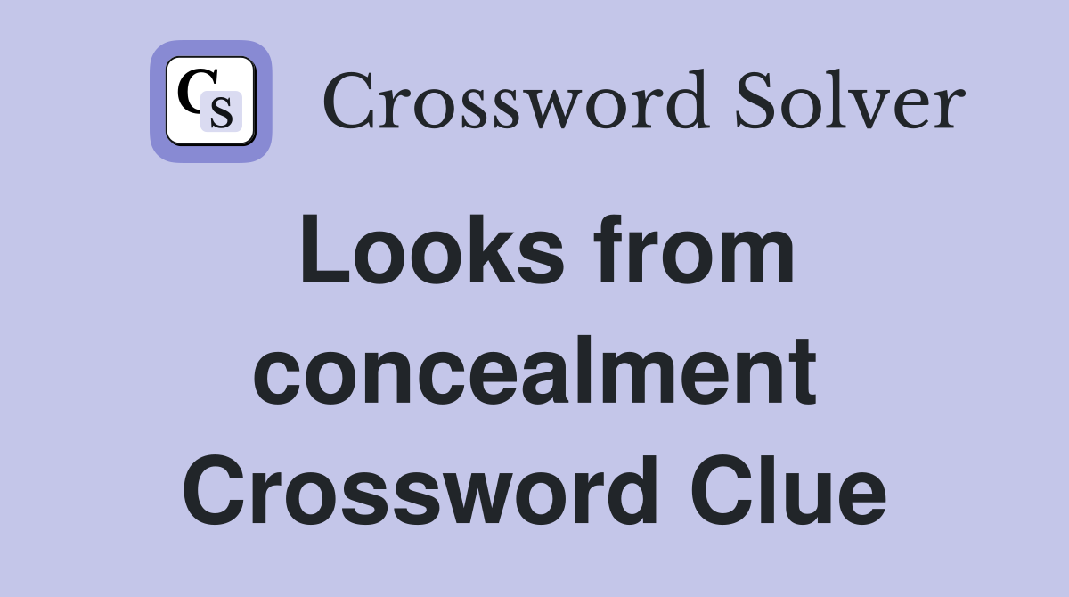 Looks from concealment Crossword Clue