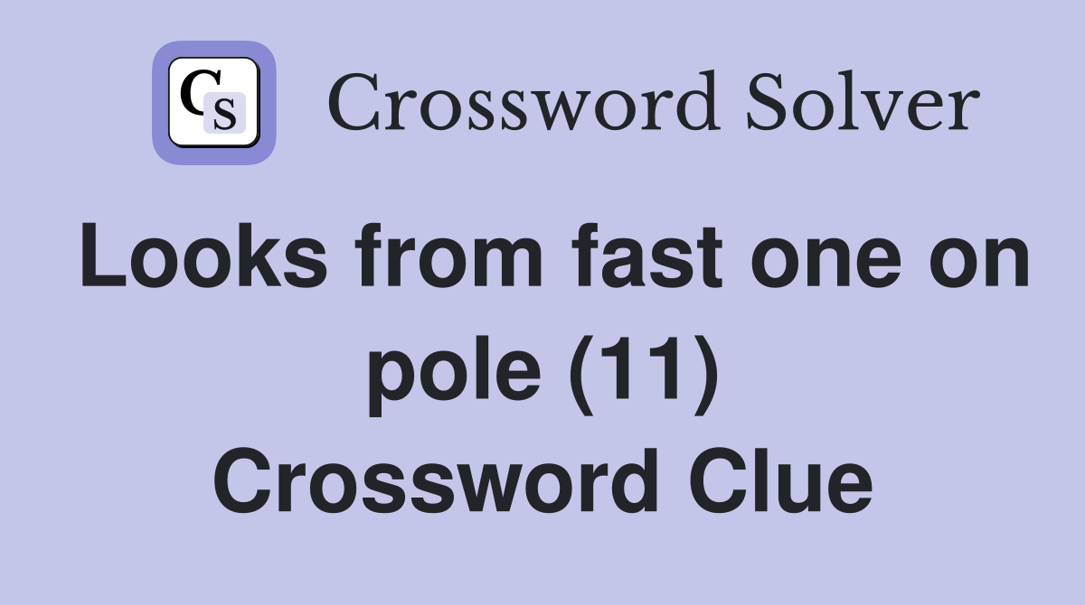 Looks from fast one on pole (11) Crossword Clue