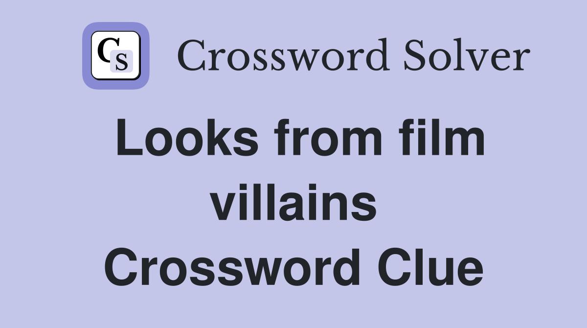 Looks from film villains Crossword Clue