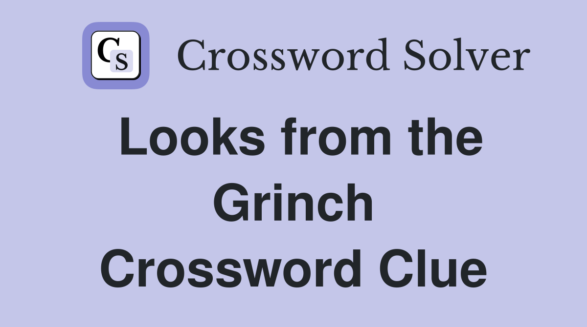 Looks from the Grinch Crossword Clue