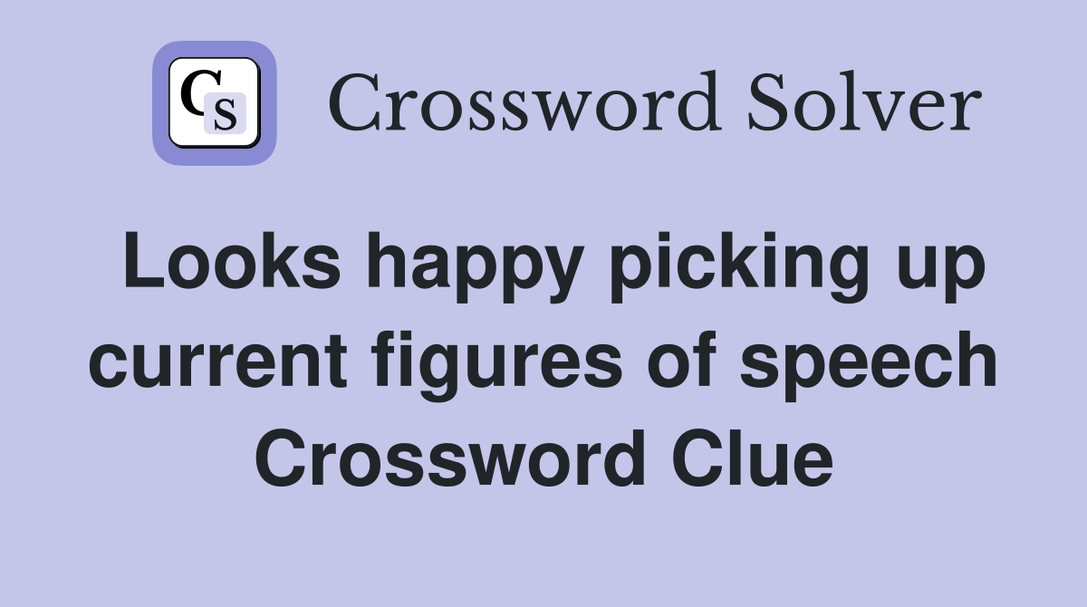 Looks happy picking up current figures of speech Crossword Clue