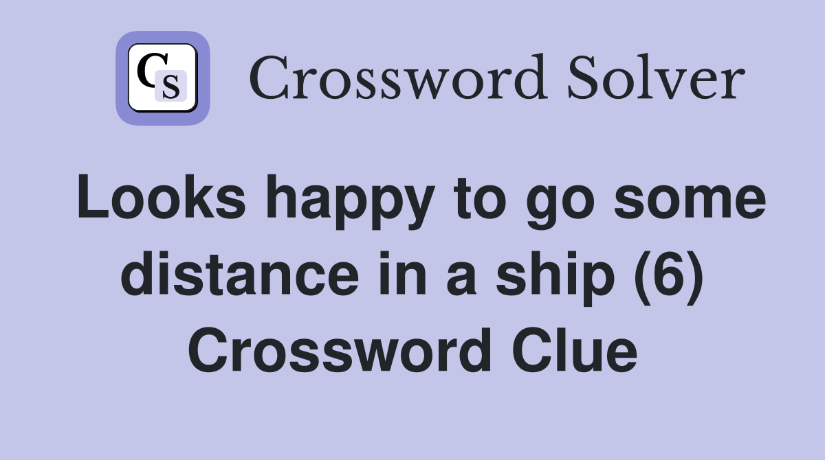 Looks happy to go some distance in a ship (6) Crossword Clue