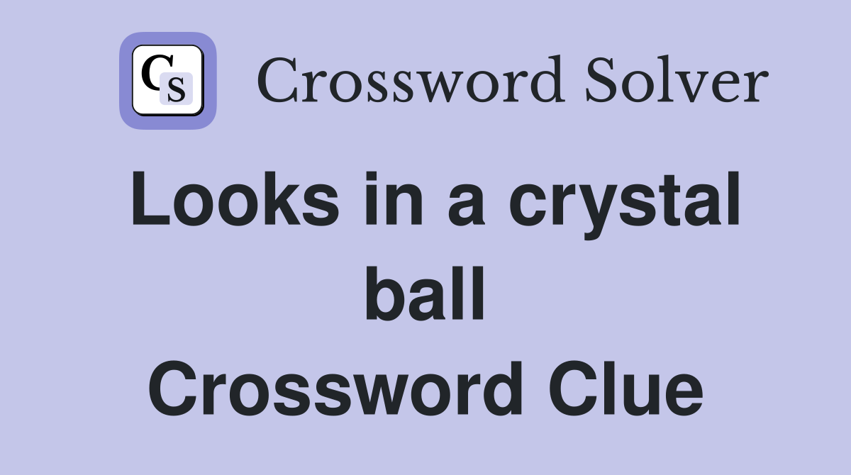 Looks in a crystal ball Crossword Clue