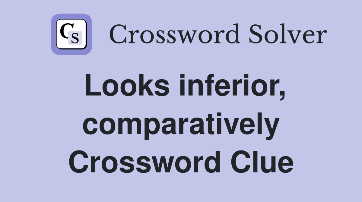 Looks inferior, comparatively Crossword Clue