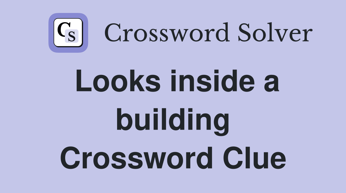 Looks inside a building Crossword Clue