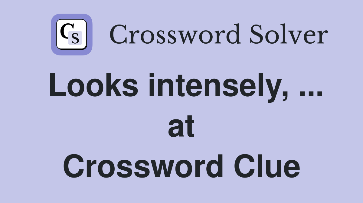Looks intensely, ... at Crossword Clue