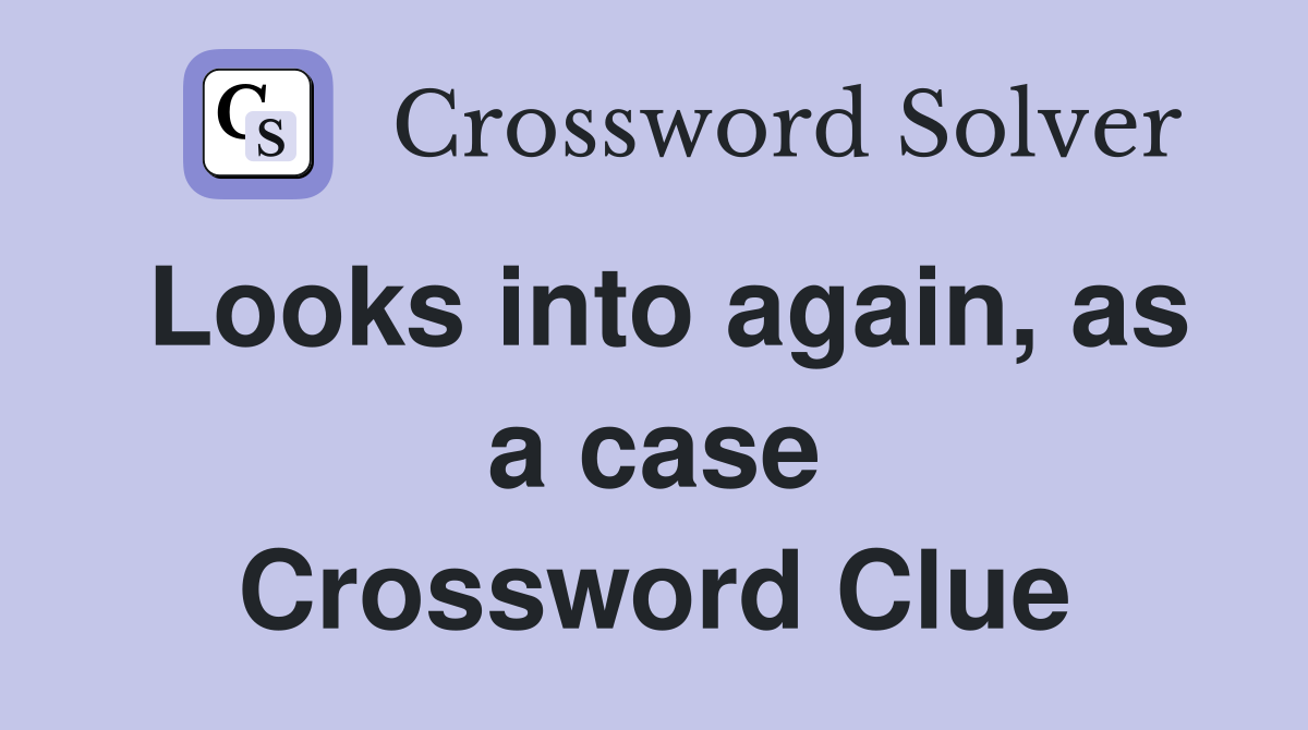 Looks into again, as a case Crossword Clue