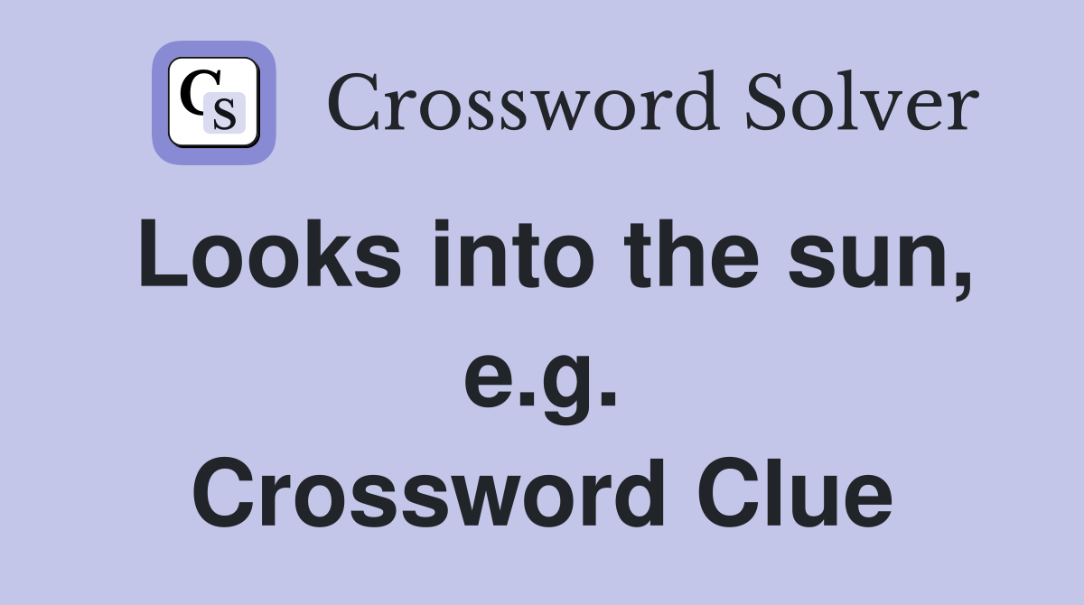 Looks into the sun, e.g. Crossword Clue