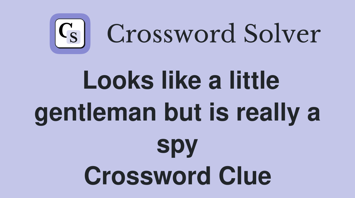 Looks like a little gentleman but is really a spy Crossword Clue