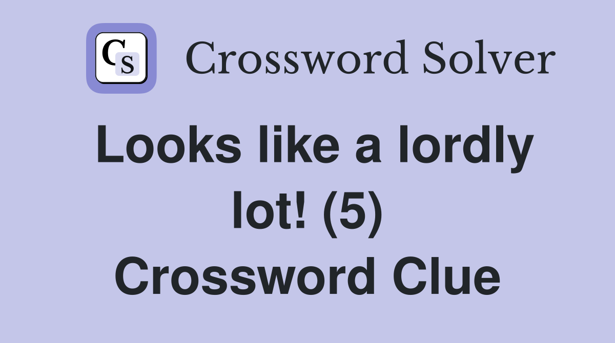 Looks like a lordly lot! (5) Crossword Clue