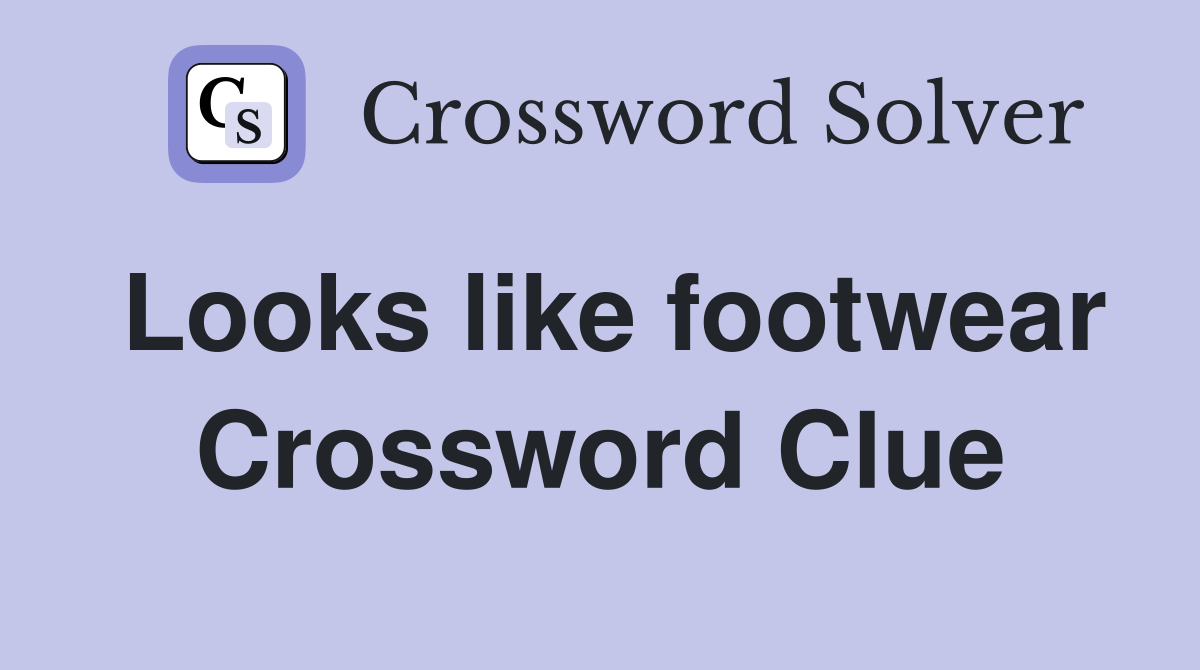 Looks like footwear Crossword Clue