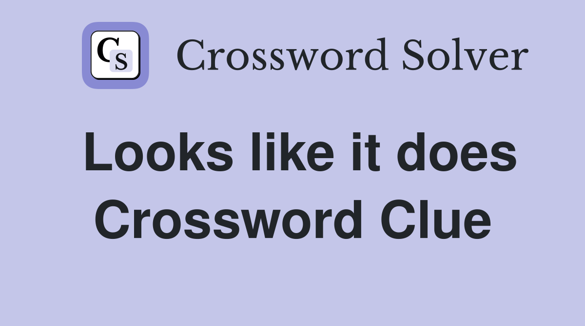 Looks like it does Crossword Clue
