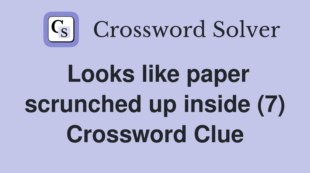 Looks like paper scrunched up inside (7) Crossword Clue