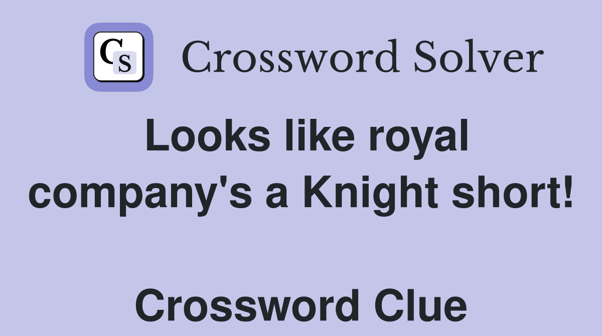 Looks like royal company's a Knight short!  Crossword Clue