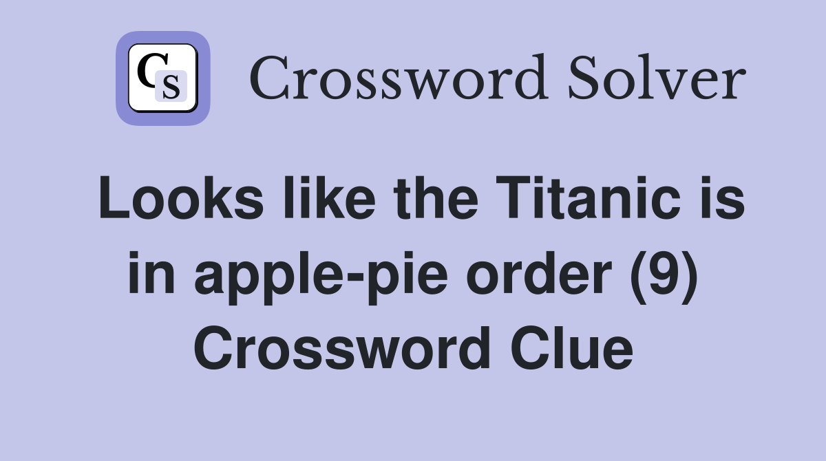 Looks like the Titanic is in apple-pie order (9) Crossword Clue