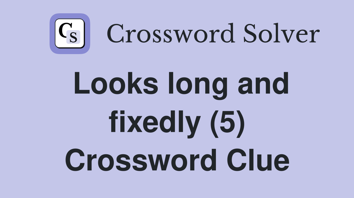 Looks long and fixedly (5) Crossword Clue