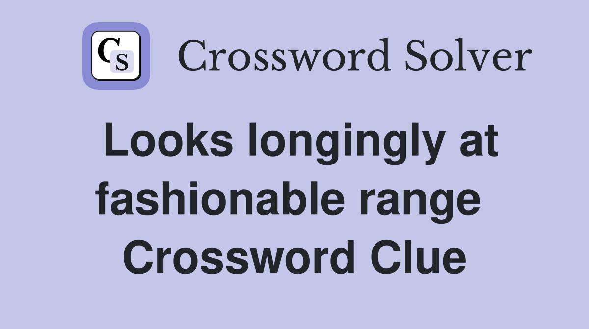 Looks longingly at fashionable range  Crossword Clue