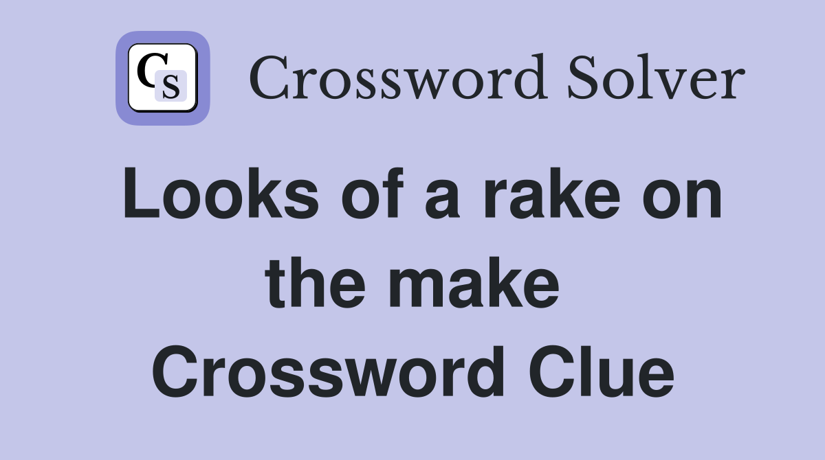Looks of a rake on the make Crossword Clue