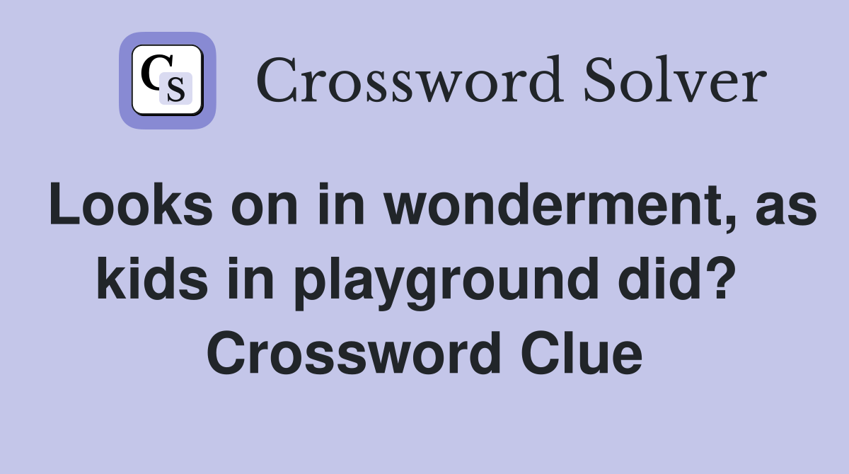Looks on in wonderment, as kids in playground did?  Crossword Clue