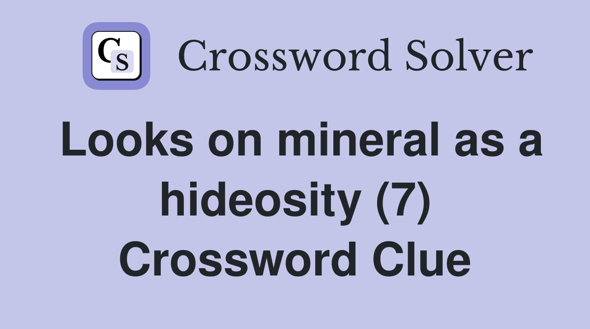 Looks on mineral as a hideosity (7) Crossword Clue
