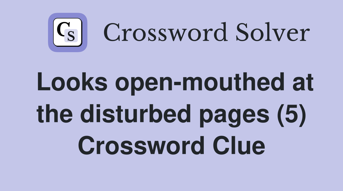 Looks open-mouthed at the disturbed pages (5) Crossword Clue