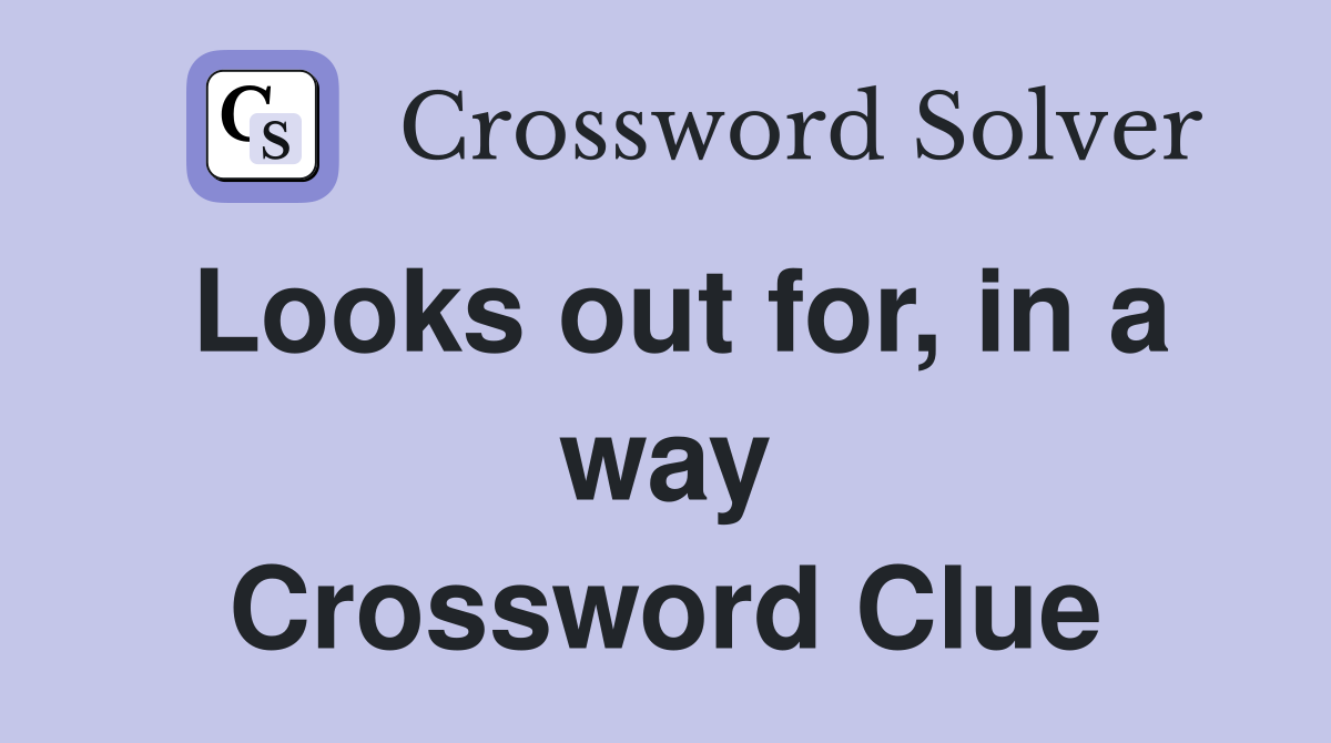 Looks out for, in a way Crossword Clue